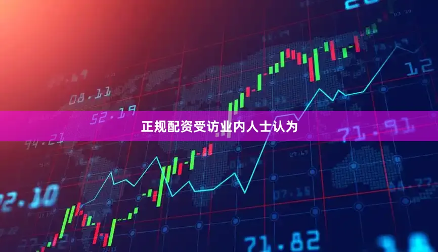 正规配资　　受访业内人士认为