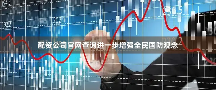 配资公司官网查询进一步增强全民国防观念