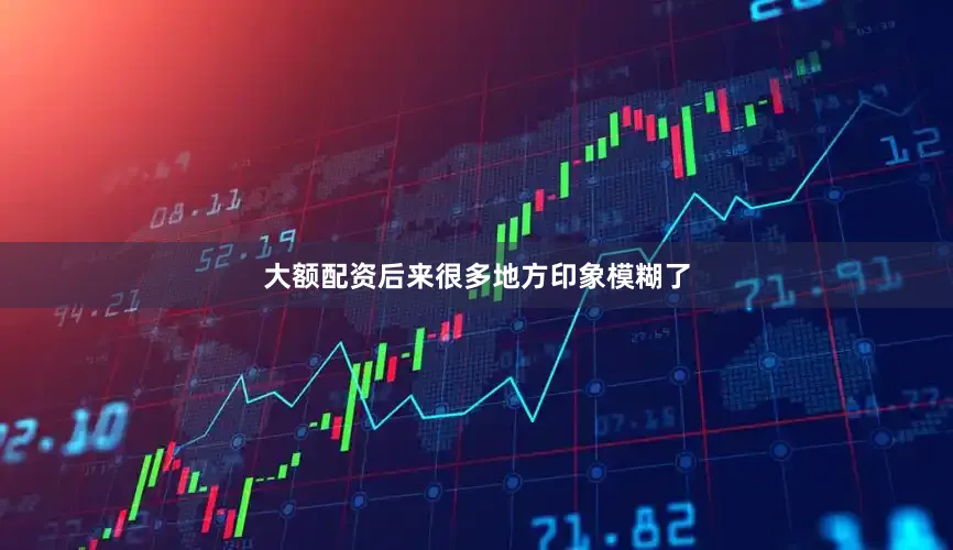 大额配资后来很多地方印象模糊了