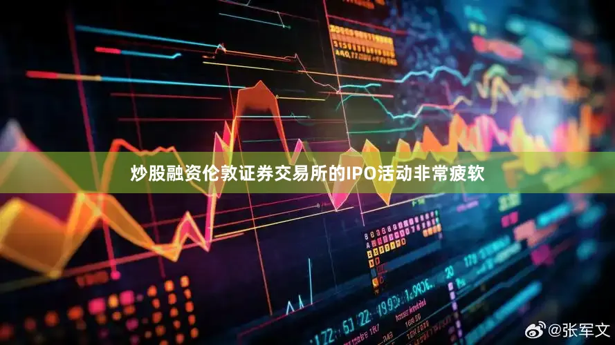 炒股融资伦敦证券交易所的IPO活动非常疲软
