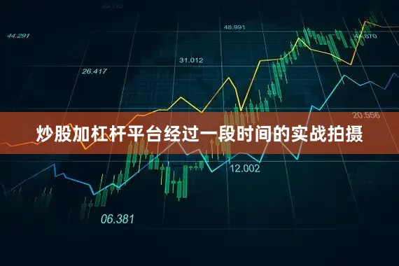 炒股加杠杆平台经过一段时间的实战拍摄