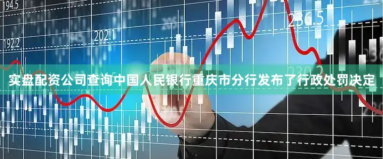 实盘配资公司查询中国人民银行重庆市分行发布了行政处罚决定