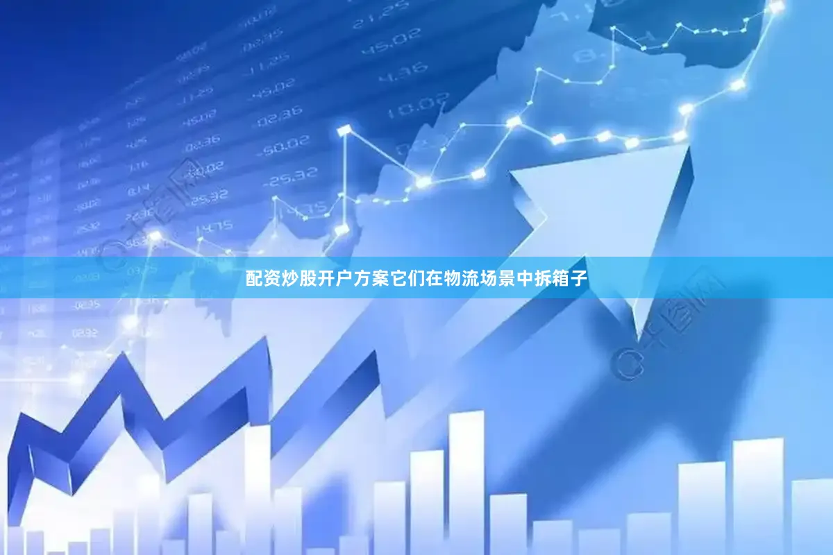 配资炒股开户方案它们在物流场景中拆箱子