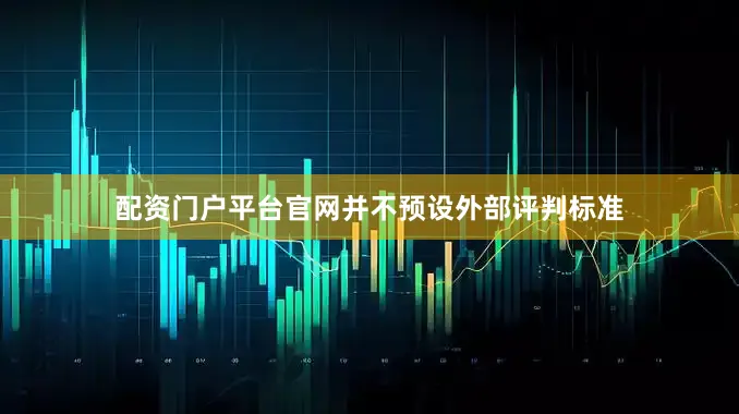 配资门户平台官网并不预设外部评判标准