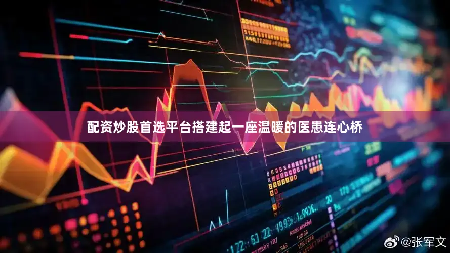 配资炒股首选平台搭建起一座温暖的医患连心桥