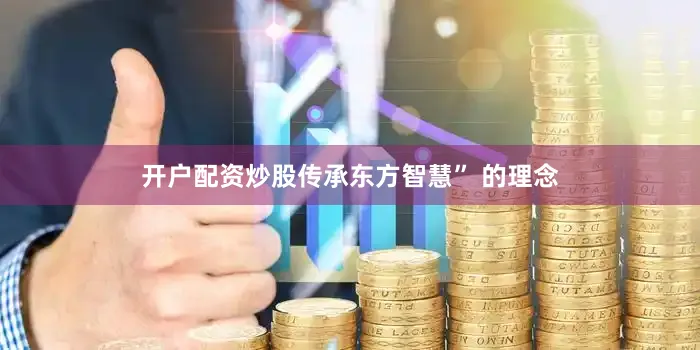 开户配资炒股传承东方智慧” 的理念