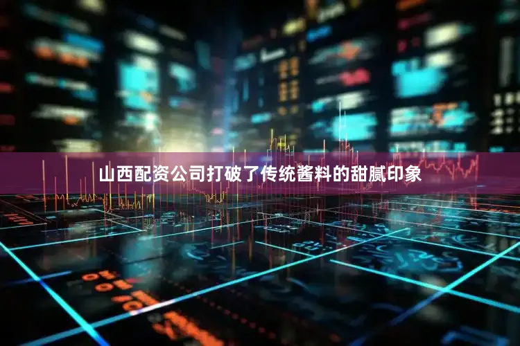 山西配资公司打破了传统酱料的甜腻印象
