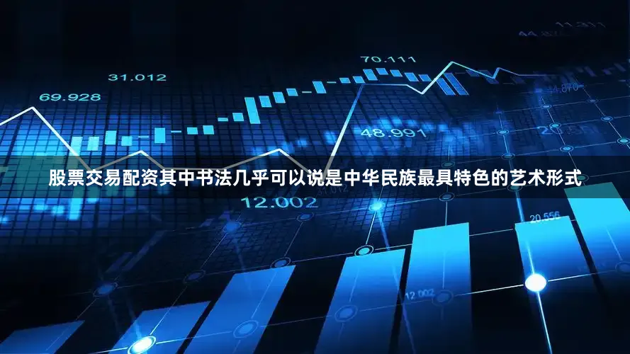 股票交易配资其中书法几乎可以说是中华民族最具特色的艺术形式