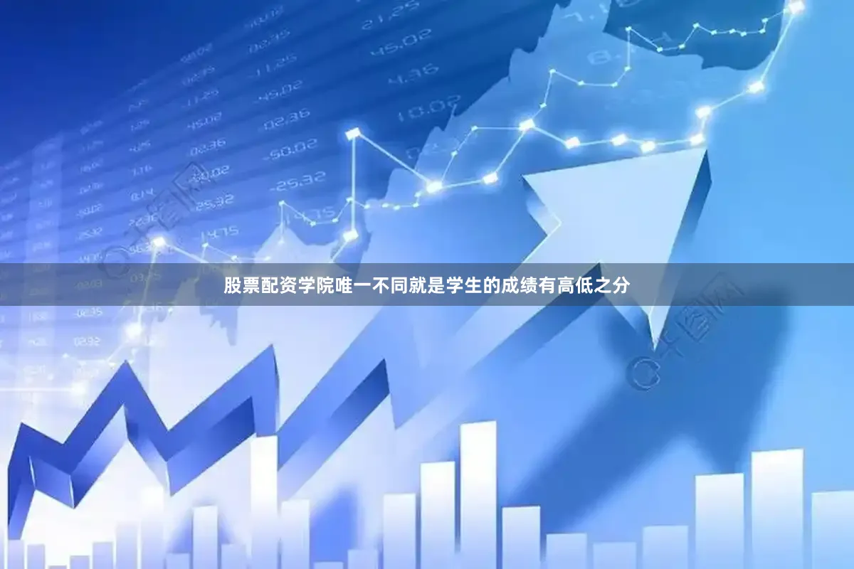 股票配资学院唯一不同就是学生的成绩有高低之分