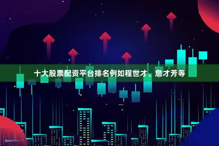 十大股票配资平台排名例如程世才、詹才芳等