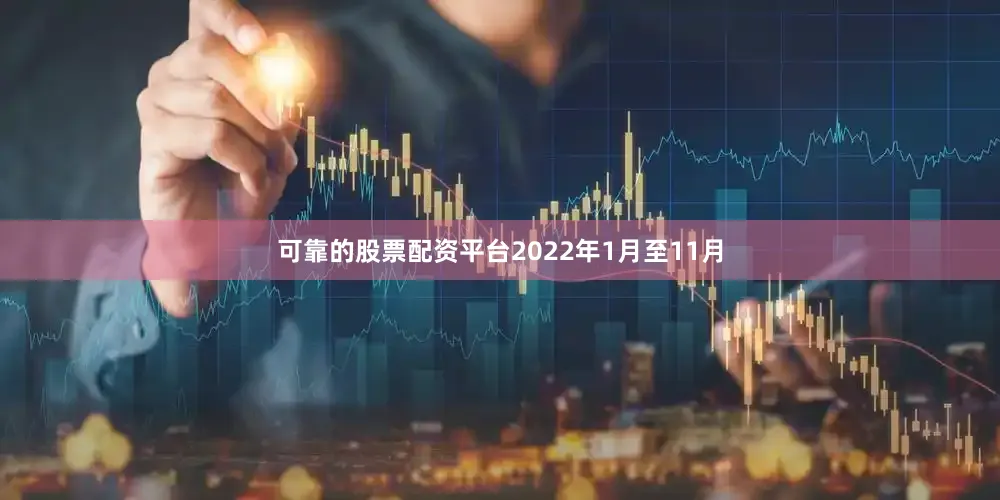 可靠的股票配资平台2022年1月至11月