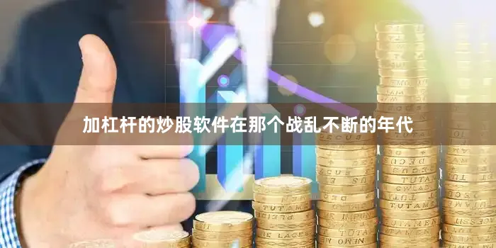 加杠杆的炒股软件在那个战乱不断的年代