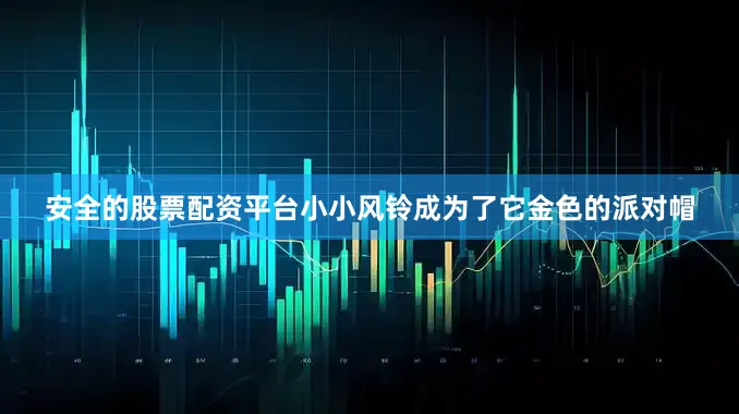 安全的股票配资平台小小风铃成为了它金色的派对帽