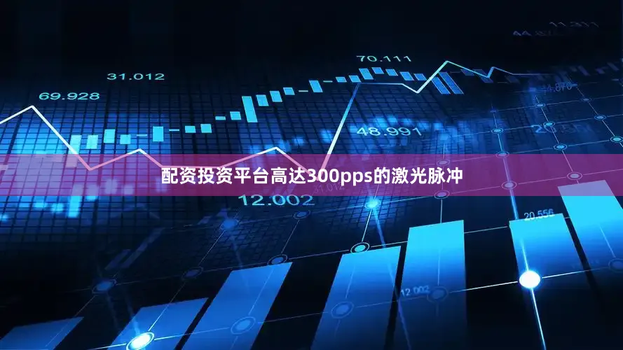 配资投资平台高达300pps的激光脉冲